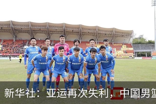 新华社：亚运再次失利，中国男篮差距何在
